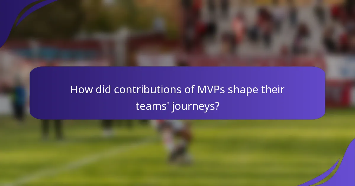 How did contributions of MVPs shape their teams' journeys?