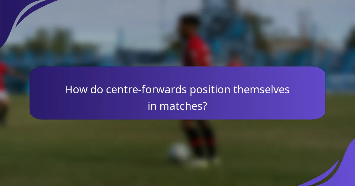 How do centre-forwards position themselves in matches?