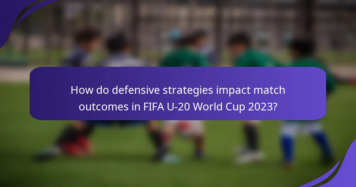 How do defensive strategies impact match outcomes in FIFA U-20 World Cup 2023?