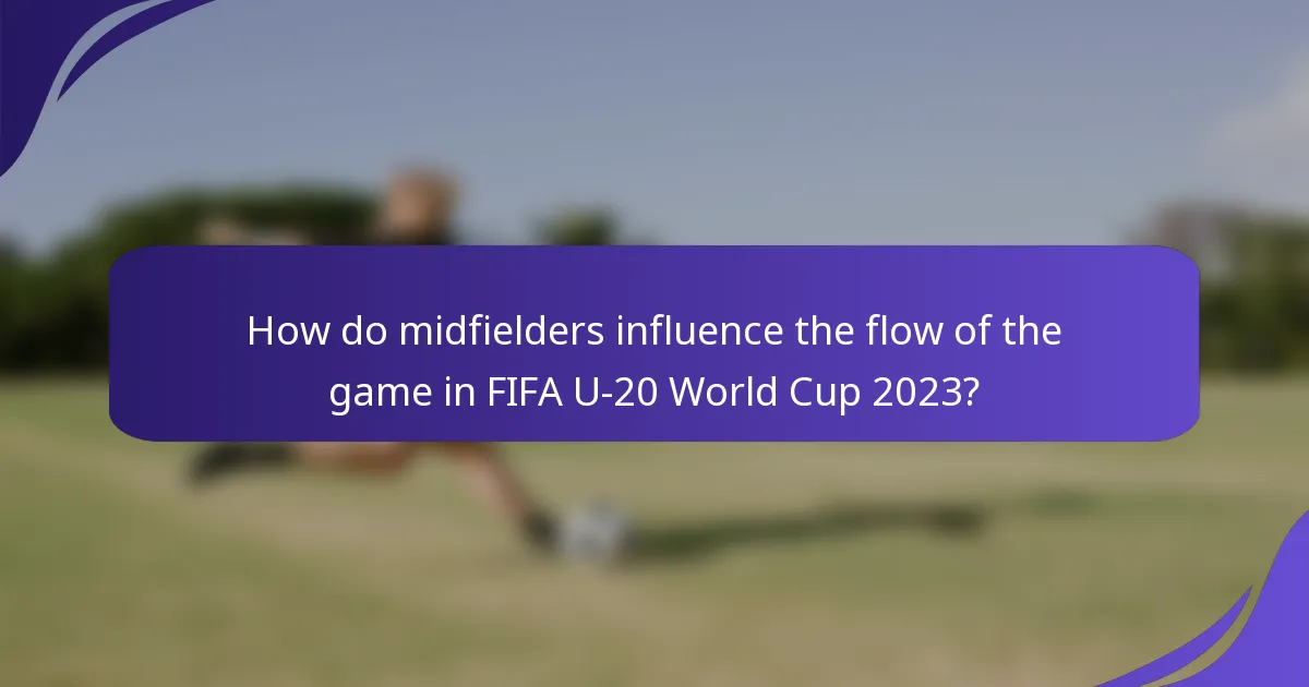 How do midfielders influence the flow of the game in FIFA U-20 World Cup 2023?