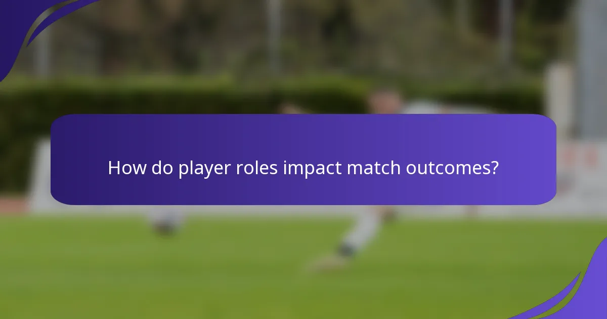 How do player roles impact match outcomes?