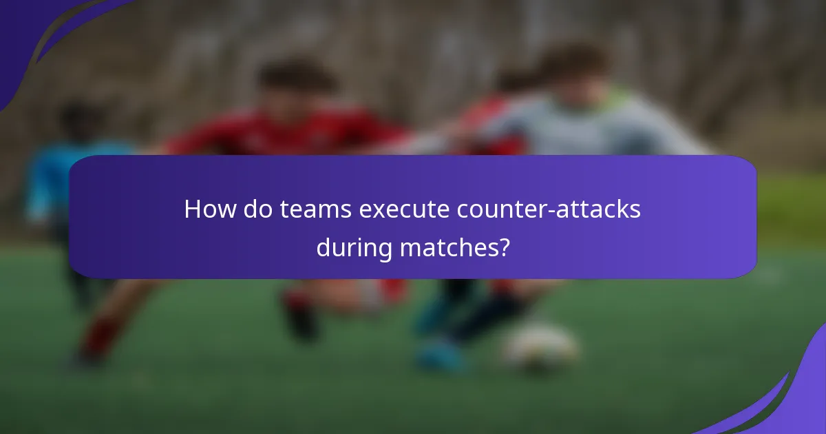 How do teams execute counter-attacks during matches?