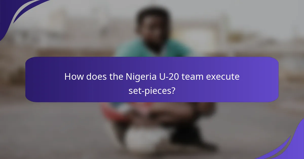 How does the Nigeria U-20 team execute set-pieces?