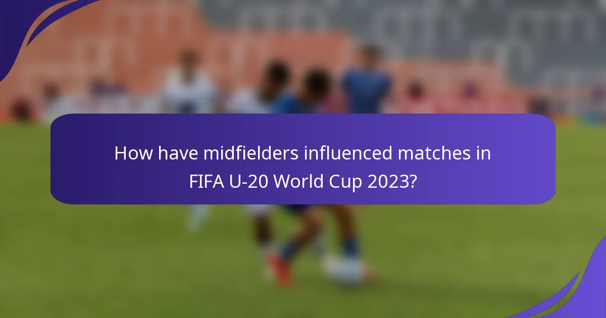 How have midfielders influenced matches in FIFA U-20 World Cup 2023?