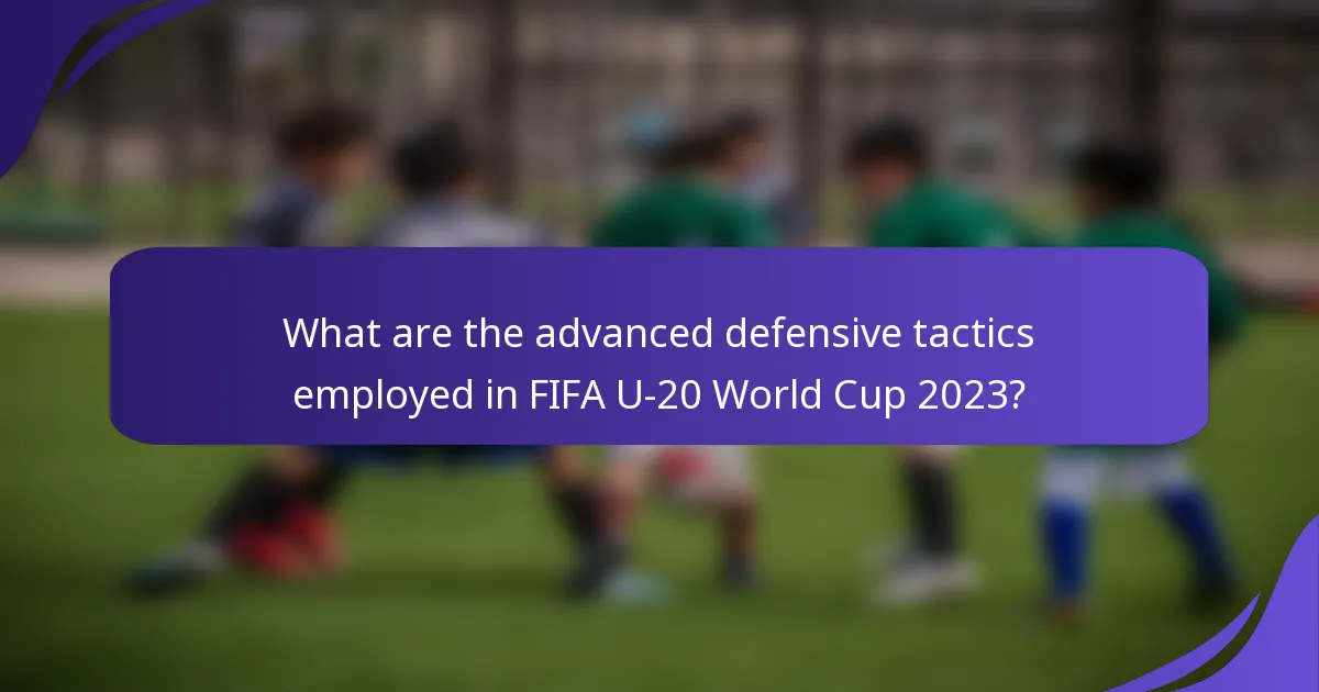 What are the advanced defensive tactics employed in FIFA U-20 World Cup 2023?