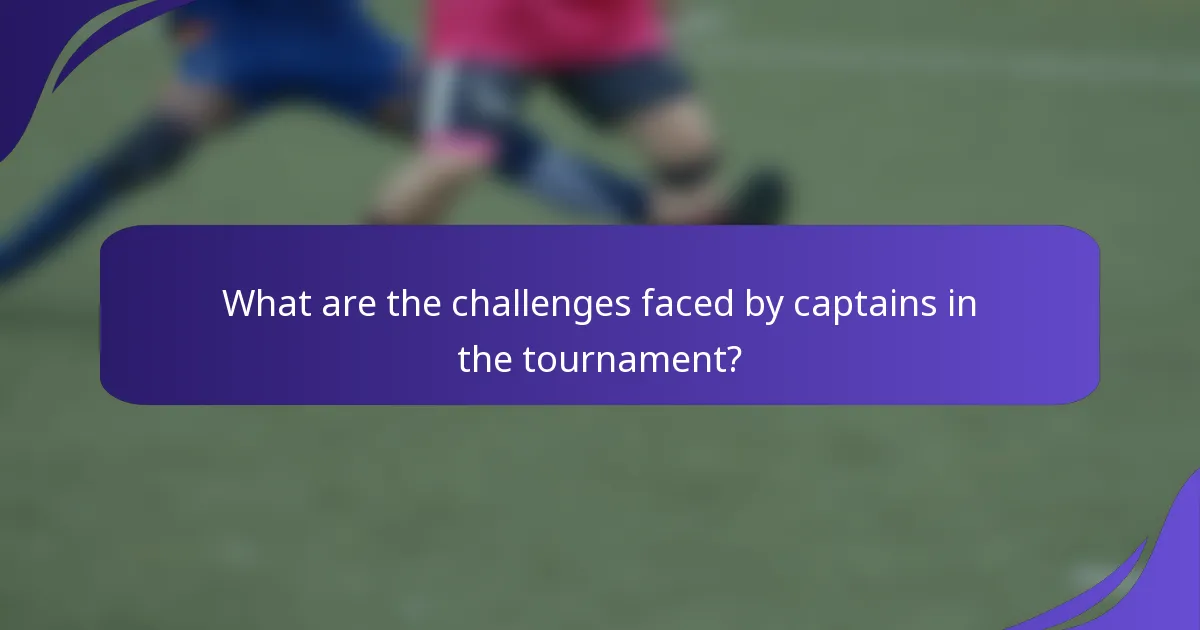 What are the challenges faced by captains in the tournament?