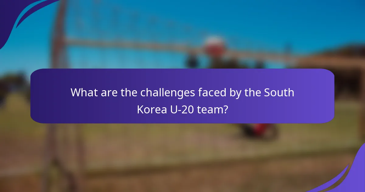 What are the challenges faced by the South Korea U-20 team?