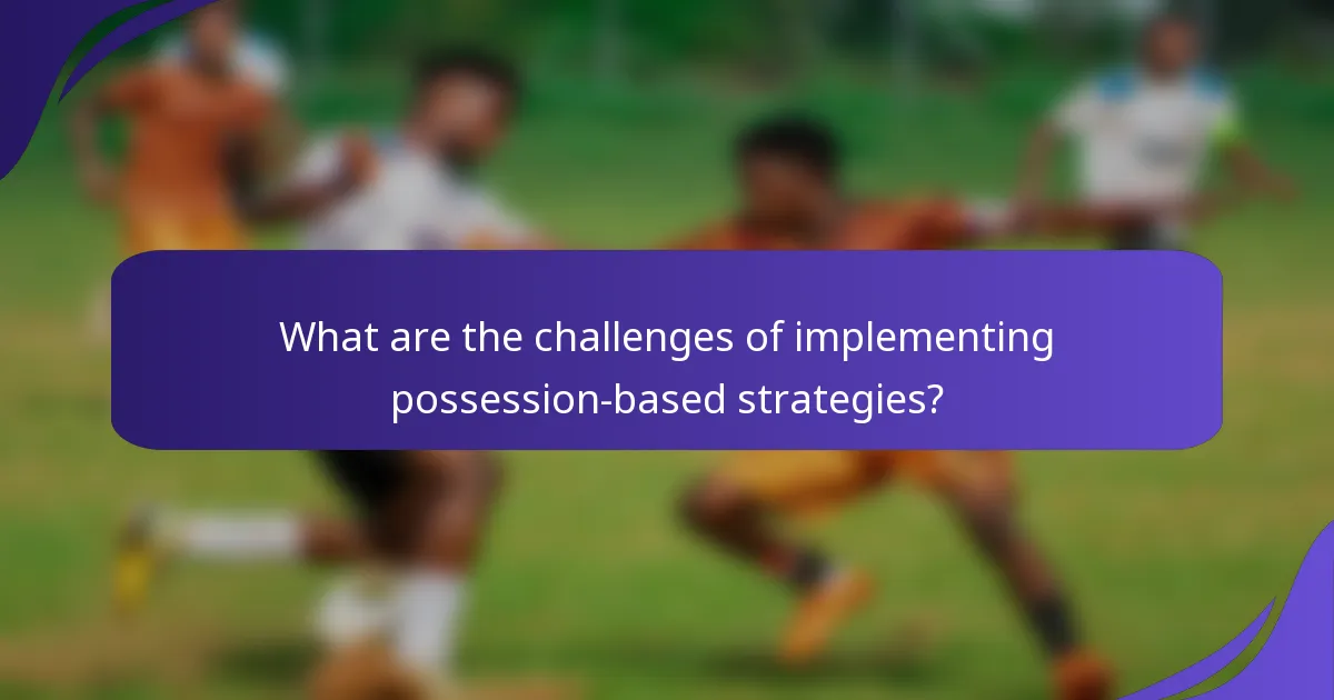 What are the challenges of implementing possession-based strategies?