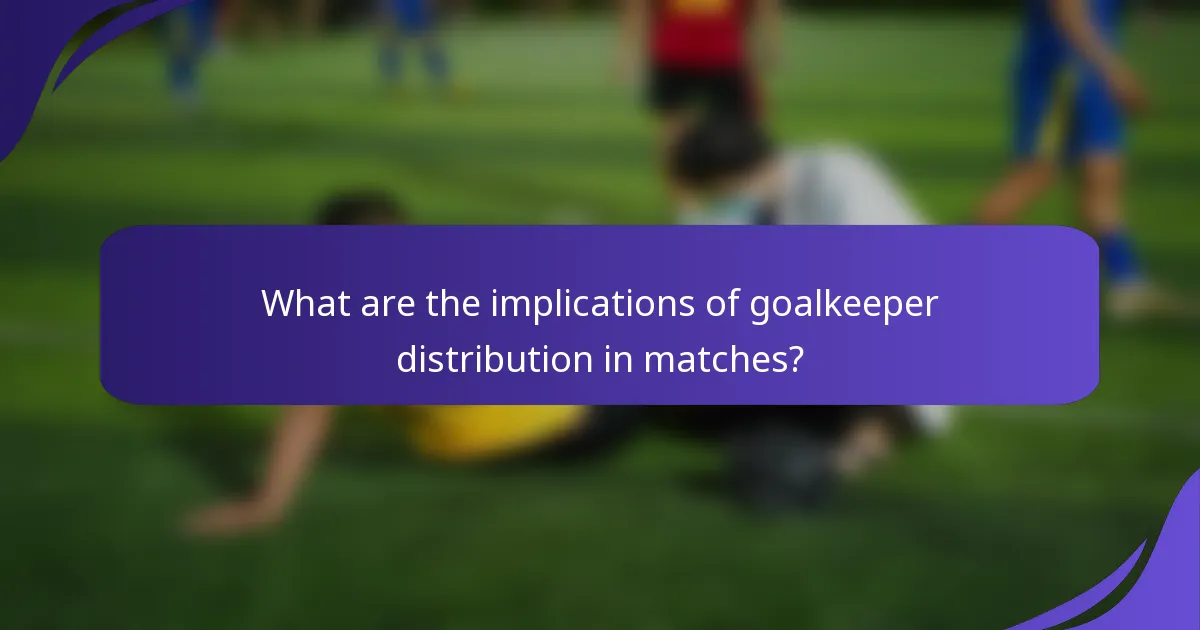 What are the implications of goalkeeper distribution in matches?