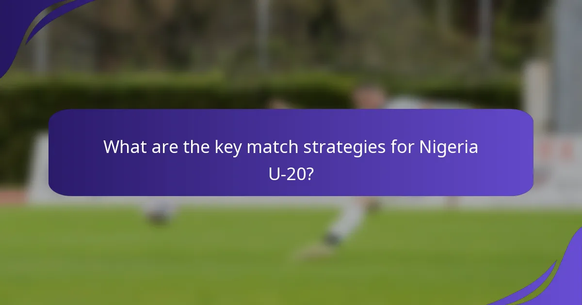 What are the key match strategies for Nigeria U-20?
