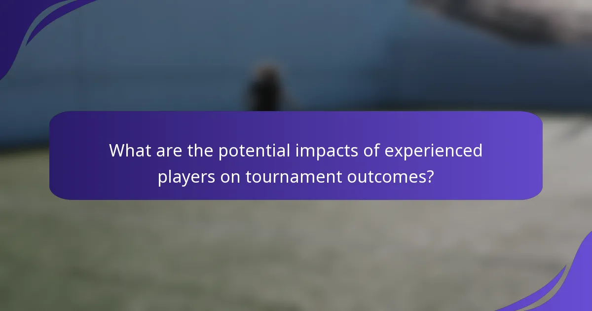 What are the potential impacts of experienced players on tournament outcomes?