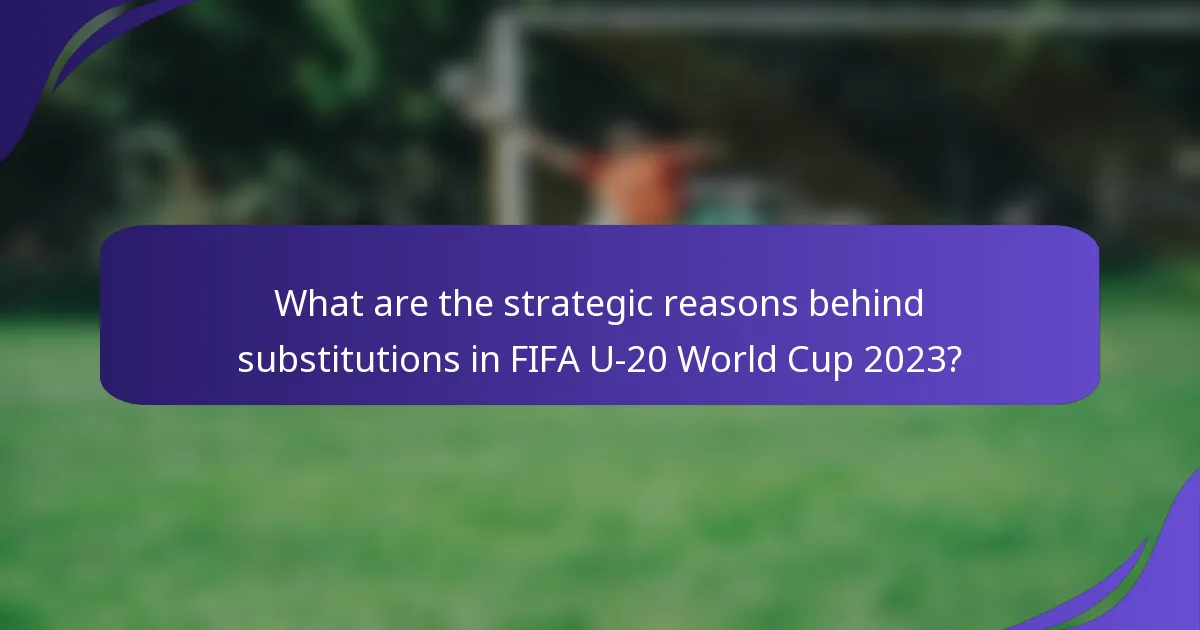 What are the strategic reasons behind substitutions in FIFA U-20 World Cup 2023?