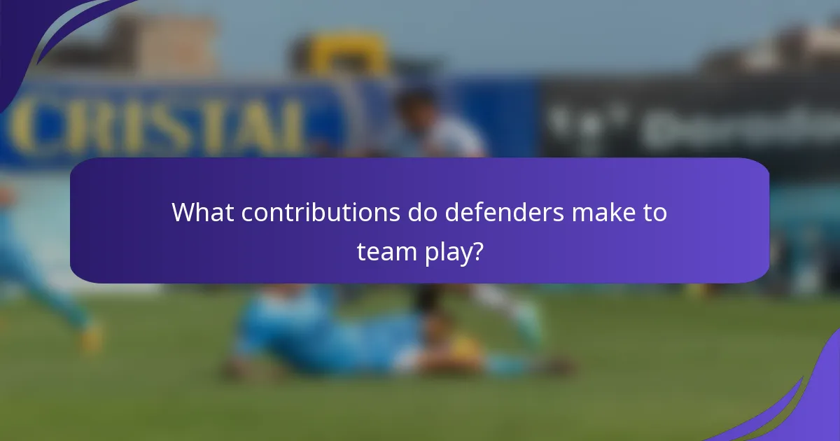 What contributions do defenders make to team play?