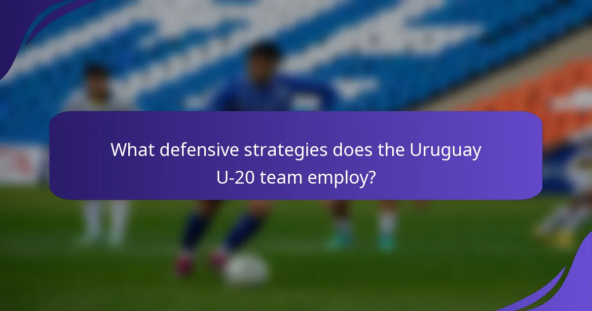 What defensive strategies does the Uruguay U-20 team employ?