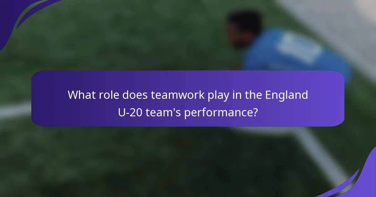 What role does teamwork play in the England U-20 team's performance?