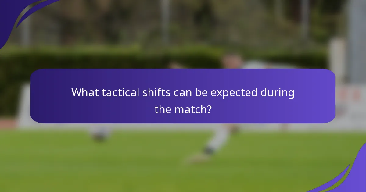 What tactical shifts can be expected during the match?