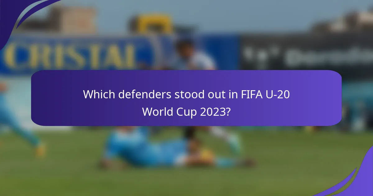 Which defenders stood out in FIFA U-20 World Cup 2023?