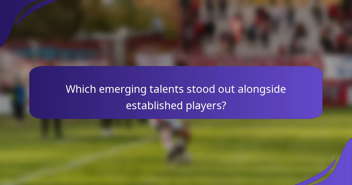 Which emerging talents stood out alongside established players?