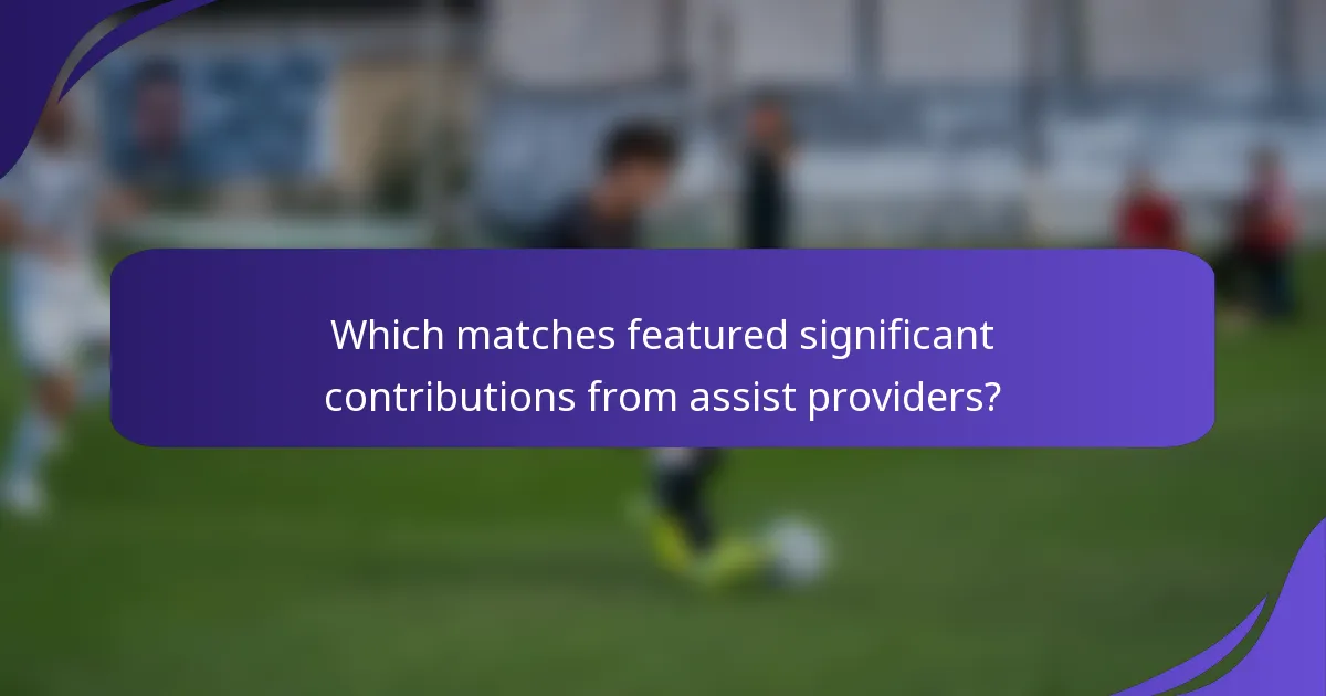 Which matches featured significant contributions from assist providers?