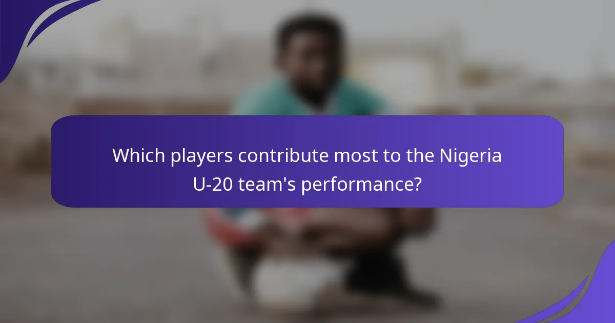 Which players contribute most to the Nigeria U-20 team's performance?