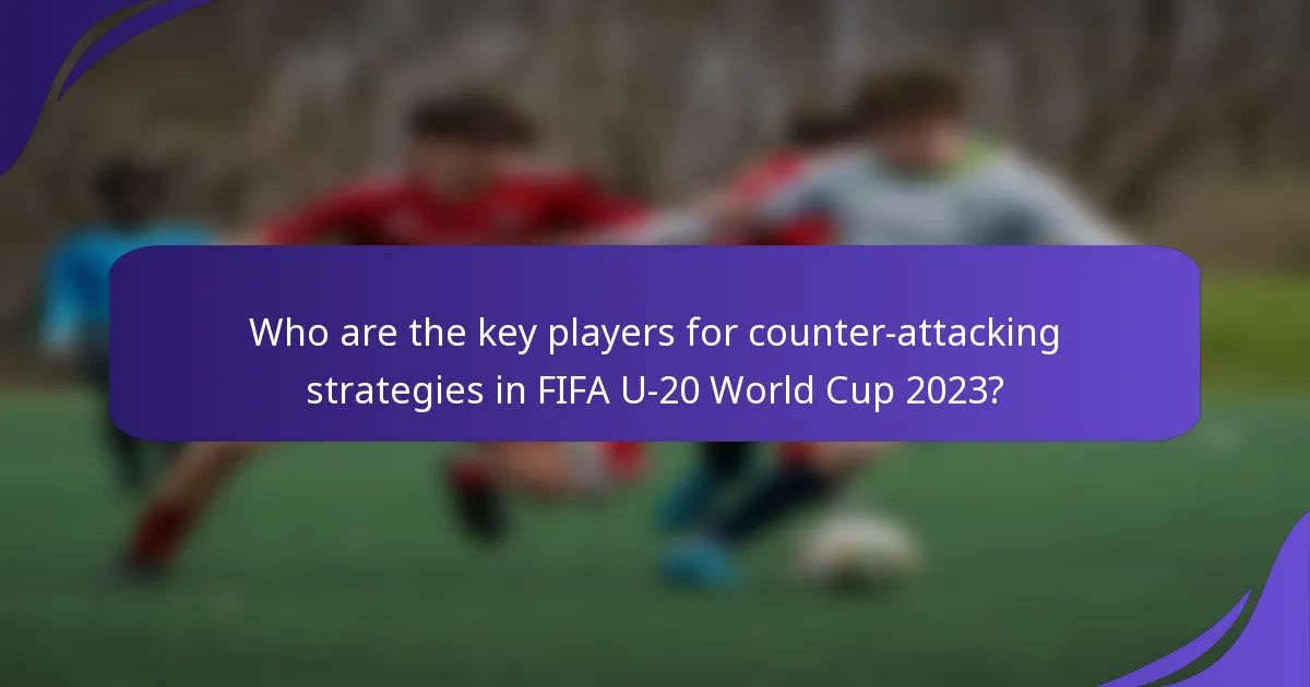 Who are the key players for counter-attacking strategies in FIFA U-20 World Cup 2023?
