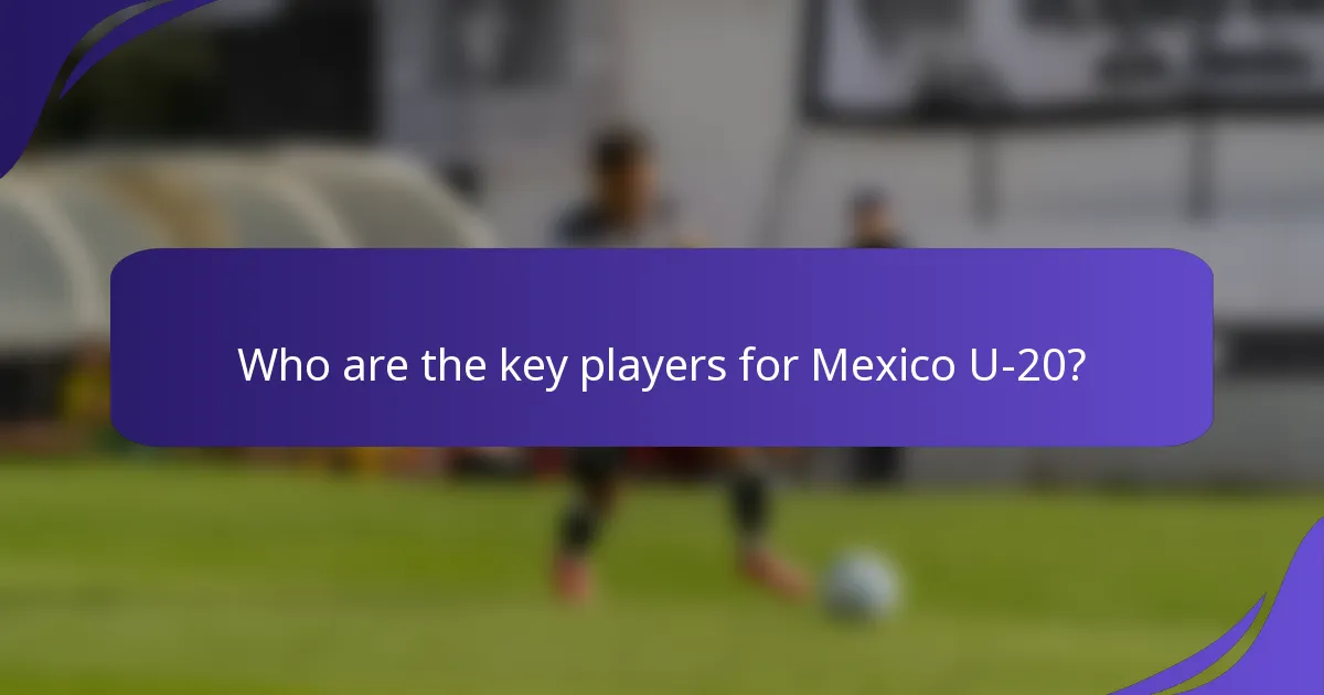 Who are the key players for Mexico U-20?